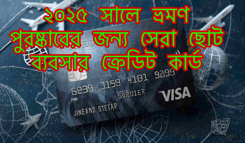 ২০২৫ সালে ভ্রমণ পুরষ্কারের জন্য সেরা ছোট ব্যবসার ক্রেডিট কার্ড
